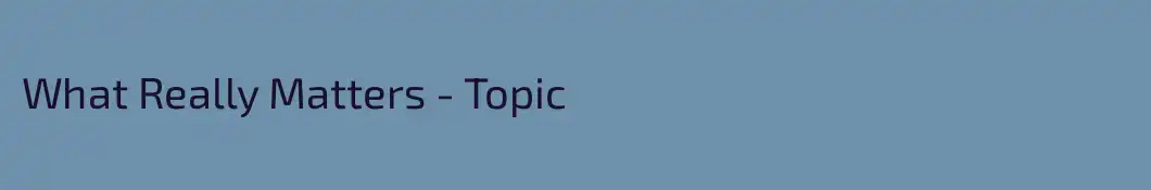 What Really Matters - Topic